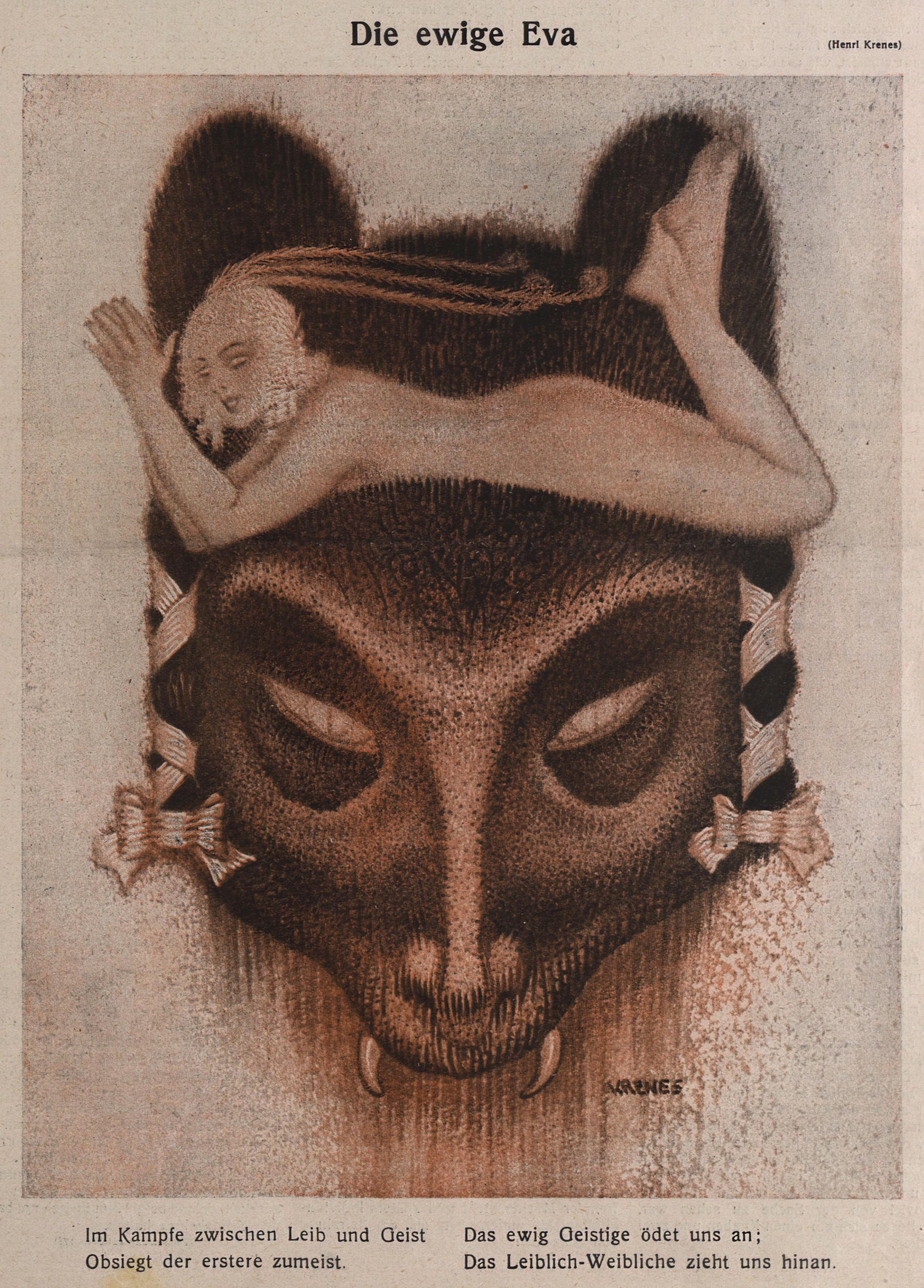 Die ewige Eva | Eternal Eve, Die Muskete front cover by Henri Krenes. Wien, 1 Dezember 1921. | src ÖNB
Im Kampfe zwischen Leib und Geist / Obsiegt der erstere zumeist. / Das ewig Geistige ödet uns an; / Das Leiblich-Weibliche zieht uns hinan.
In the struggle between body and spirit / The former prevails mostly. / The eternal spiritual bores us; / The bodily-feminine attracts us.